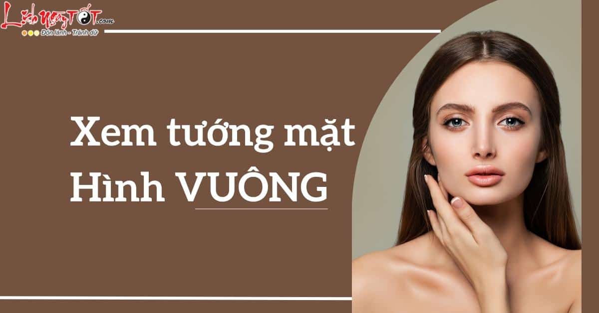 xem tướng mặt hình vuông xem tuong mat hinh vuong