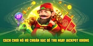 Cach Choi No Hu Chuan Xac De Thu Ngay Jackpot Khung