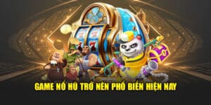 game no hu tro nen pho bien hien nay